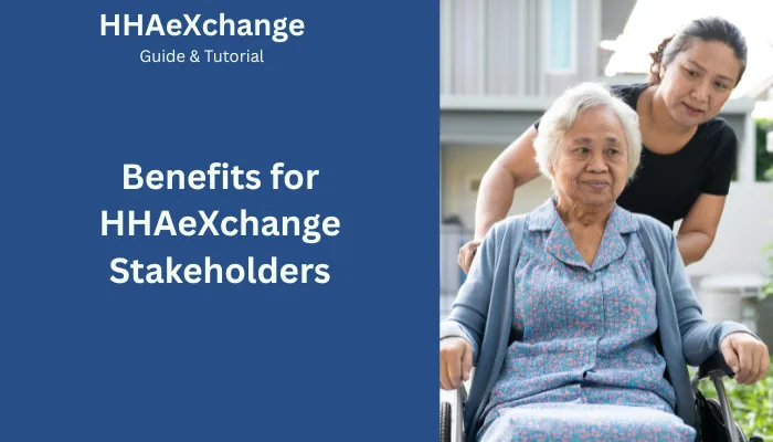Benefits for HHAeXchange Stakeholders Benefits for HHAeXchange Stakeholders