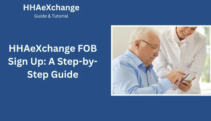 HHAeXchange FOB Sign Up: A Step-by-Step Guide HHAeXchange FOB Sign Up: A Step-by-Step Guide