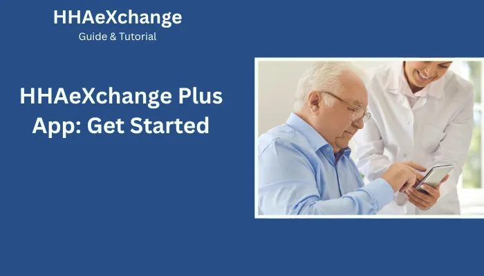 HHAeXchange Plus App: Get Started HHAeXchange Plus App: Get Started
