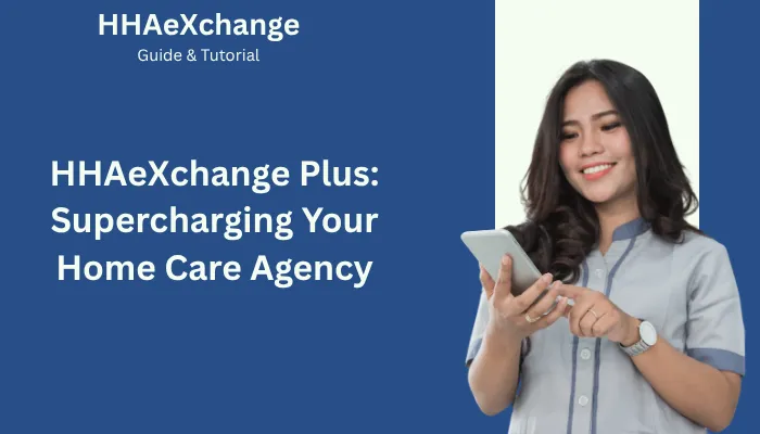 HHAeXchange Plus: Supercharging Your Home Care Agency HHAeXchange Plus: Supercharging Your Home Care Agency