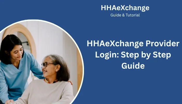 HHAeXchange Provider Login: Step by Step Guide HHAeXchange Provider Login: Step by Step Guide