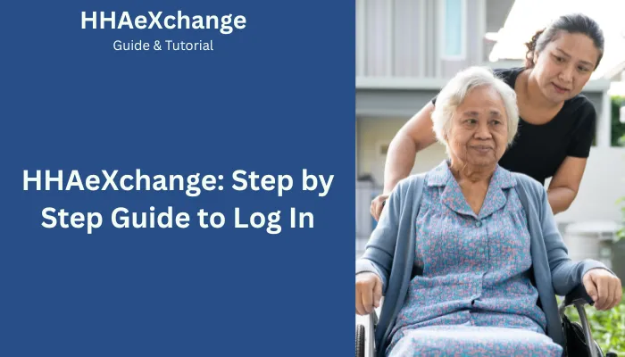 HHAeXchange: Step by Step Guide to Log In HHAeXchange: Step by Step Guide to Log In