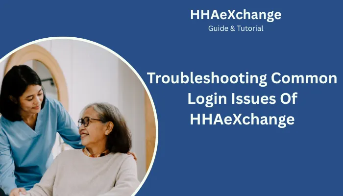 Troubleshooting Common Login Issues Of HHAeXchange Troubleshooting Common Login Issues Of HHAeXchange
